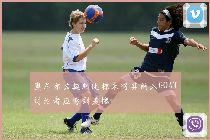 奥尼尔力挺科比称未将其纳入GOAT讨论者应感到羞愧