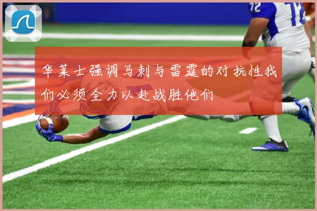 华莱士强调马刺与雷霆的对抗性我们必须全力以赴战胜他们