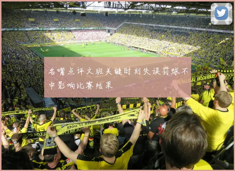 名嘴点评文班关键时刻失误罚球不中影响比赛结果